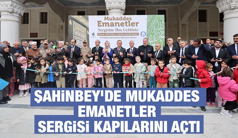 ŞAHİNBEY’DE MUKADDES EMANETLER SERGİSİ KAPILARINI AÇTI