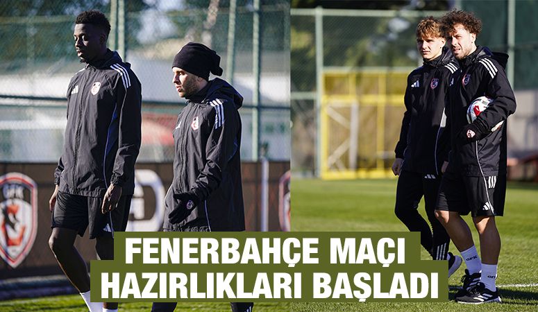 FENERBAHÇE MAÇI HAZIRLIKLARI BAŞLADI