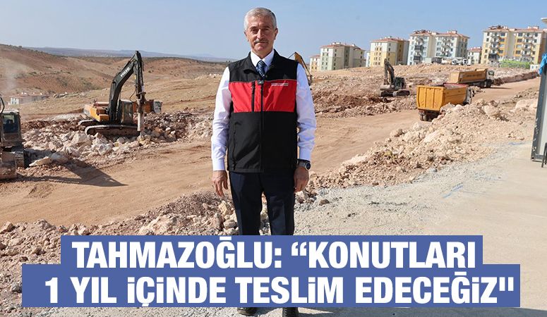 Tahmazoğlu: “Konutları 1 Yıl İçinde Teslim Edeceğiz”