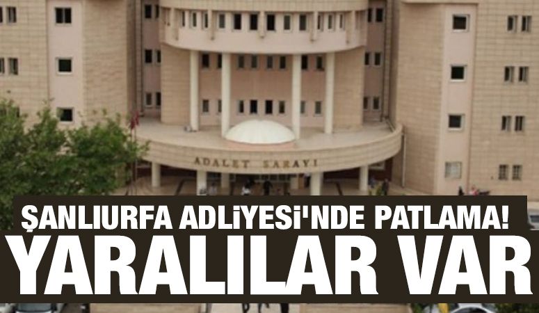 Şanlıurfa Adliyesi'nde patlama! Yaralılar var