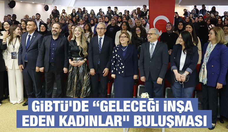 GİBTÜ’DE “GELECEĞİ İNŞA EDEN KADINLAR” BULUŞMASI