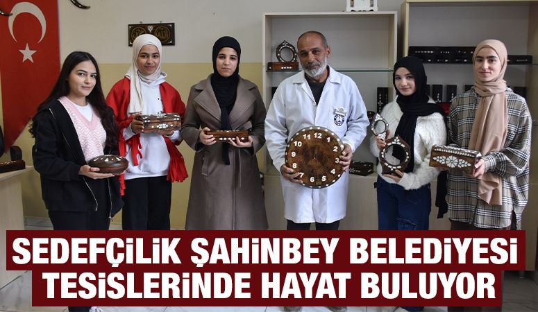 SEDEFÇİLİK ŞAHİNBEY BELEDİYESİ TESİSLERİNDE HAYAT BULUYOR