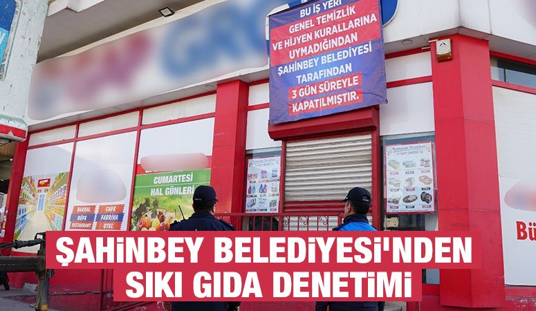 Şahinbey Belediyesi’nden Sıkı Gıda Denetimi