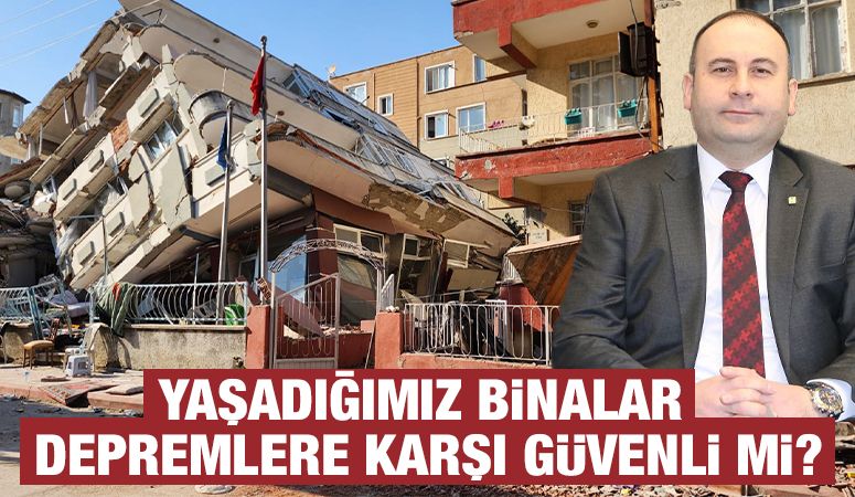 Yaşadığımız binalar depremlere karşı güvenli mi?