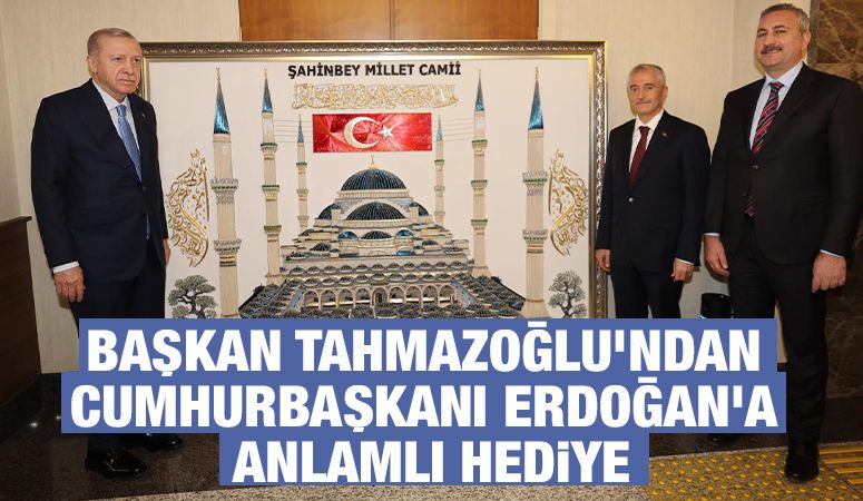 BAŞKAN TAHMAZOĞLU’NDAN CUMHURBAŞKANI ERDOĞAN’A ANLAMLI HEDİYE