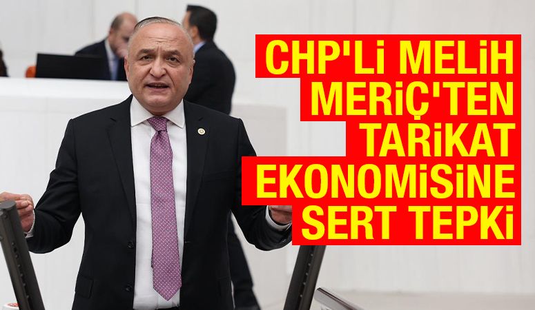 CHP’li Melih Meriç’ten Tarikat Ekonomisine Sert Tepki