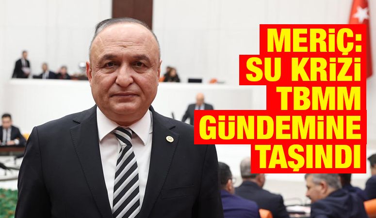 Meriç: Su Krizi TBMM Gündemine Taşındı