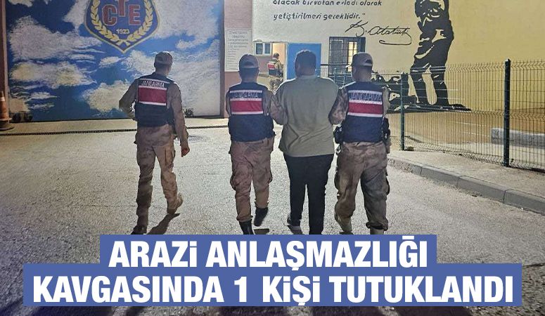 ARAZİ ANLAŞMAZLIĞI KAVGASINDA 1 KİŞİ TUTUKLANDI