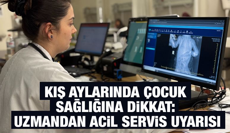 Kış Aylarında Çocuk Sağlığına Dikkat: Uzmandan Acil Servis Uyarısı