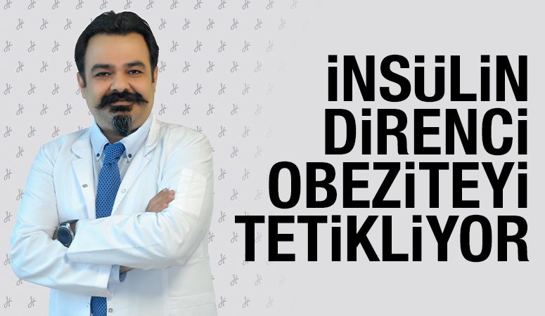 İNSÜLİN DİRENCİ OBEZİTEYİ TETİKLİYOR