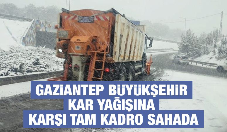 GAZİANTEP BÜYÜKŞEHİR KAR YAĞIŞINA KARŞI TAM KADRO SAHADA