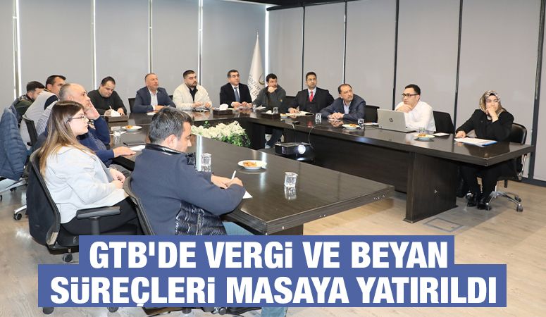 GTB’de Vergi ve Beyan Süreçleri Masaya Yatırıldı