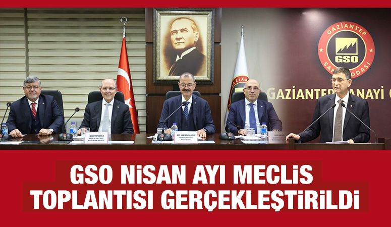 GSO NİSAN AYI MECLİS TOPLANTISI GERÇEKLEŞTİRİLDİ
