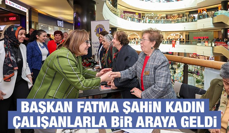 BAŞKAN FATMA ŞAHİN KADIN ÇALIŞANLARLA BİR ARAYA GELDİ