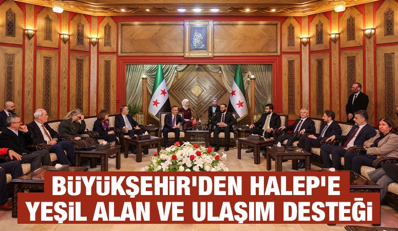 BÜYÜKŞEHİR’DEN HALEP’E YEŞİL ALAN VE ULAŞIM DESTEĞİ