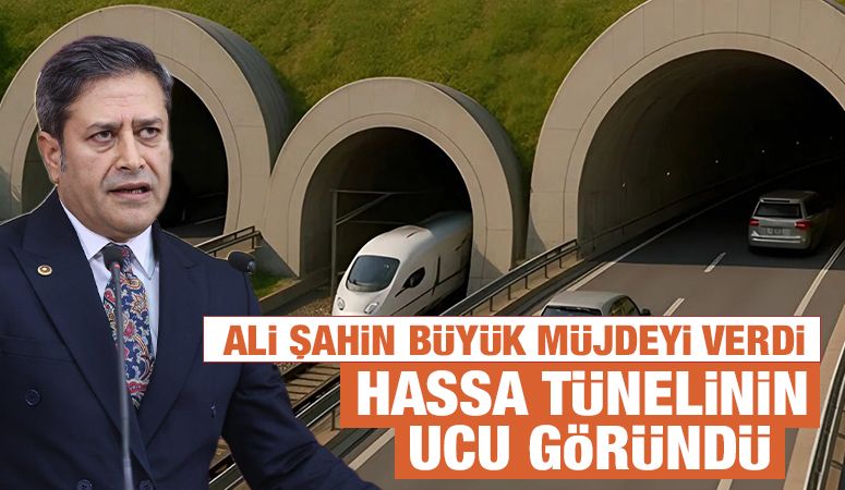 Ali Şahin Büyük Müjdeyi Verdi; Hassa Tünelinin Ucu Göründü
