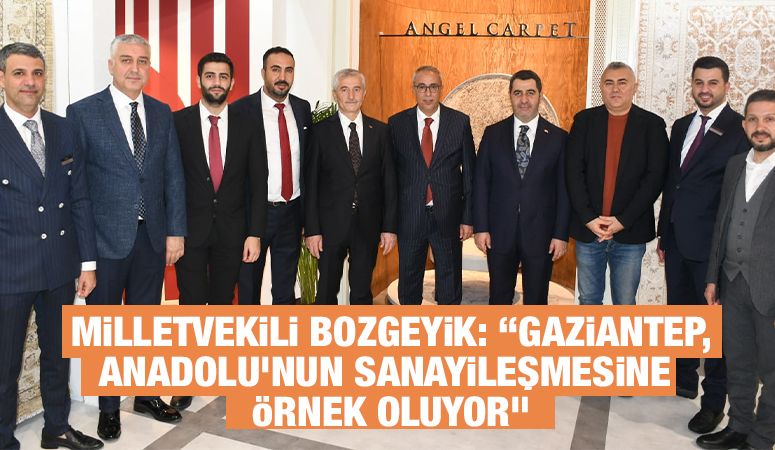 Milletvekili Bozgeyik: “Gaziantep, Anadolu’nun sanayileşmesine örnek oluyor”