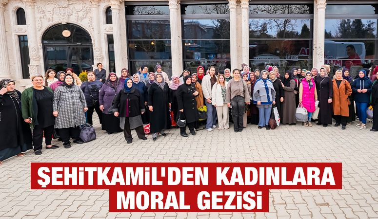 ŞEHİTKAMİL’DEN KADINLARA MORAL GEZİSİ