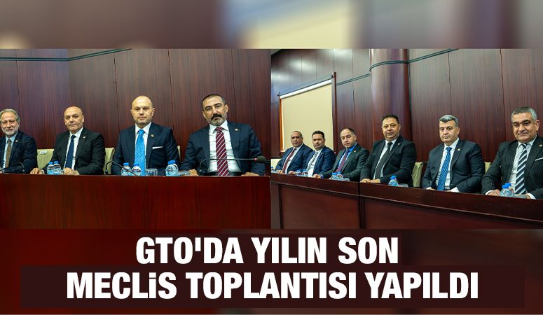 GTO’DA YILIN SON MECLİS TOPLANTISI YAPILDI