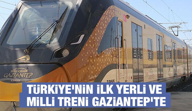 Türkiye'nin İlk Yerli ve Milli Treni Gaziantep'te