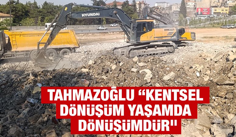 TAHMAZOĞLU “KENTSEL DÖNÜŞÜM YAŞAMDA DÖNÜŞÜMDÜR”