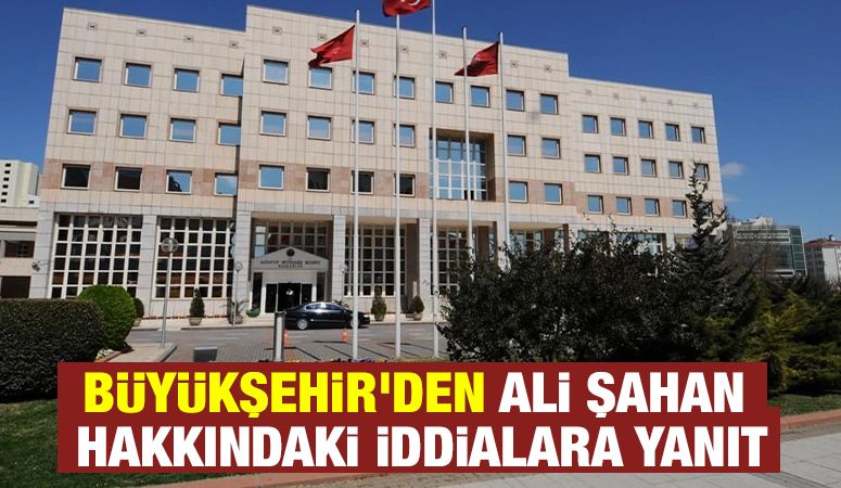 Büyükşehir'den  Ali Şahan Hakkındaki İddialara Yanıt