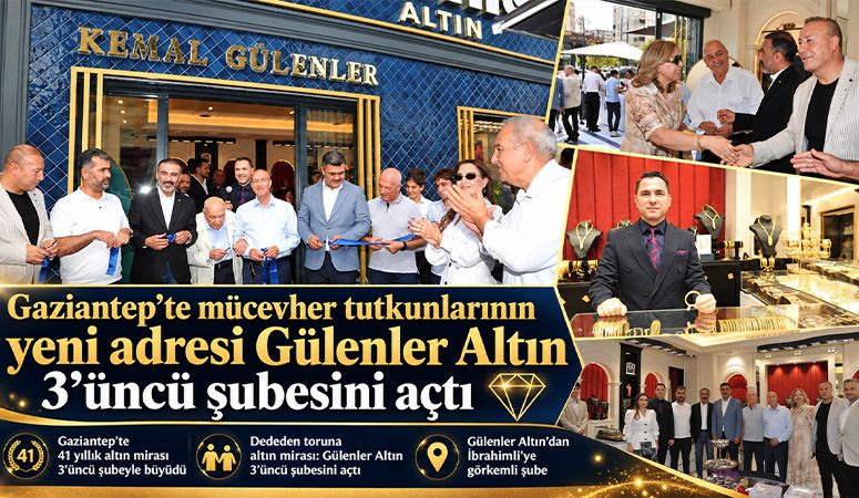 Gaziantep’te mücevher tutkunlarının yeni adresi Gülenler Altın 3’üncü şubesini açtı