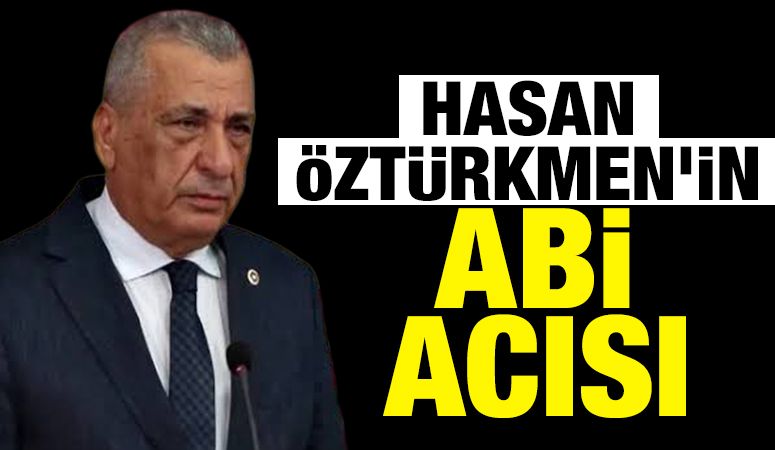 HASAN ÖZTÜRKMEN'İN ABİ ACISI