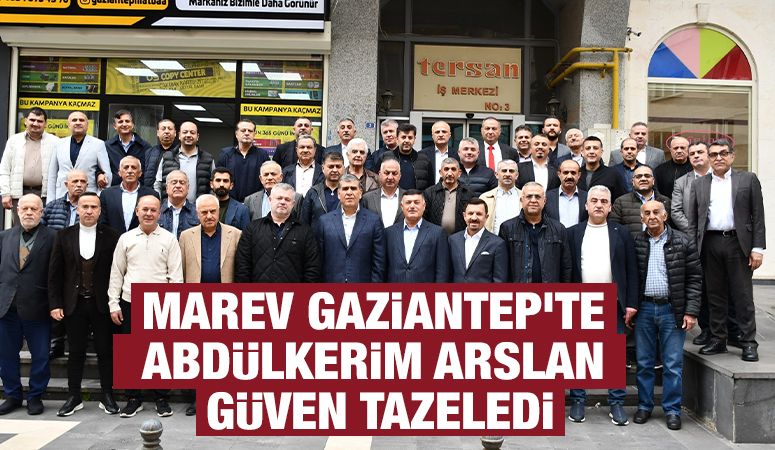 MAREV Gaziantep’te Abdülkerim Arslan Güven Tazeledi