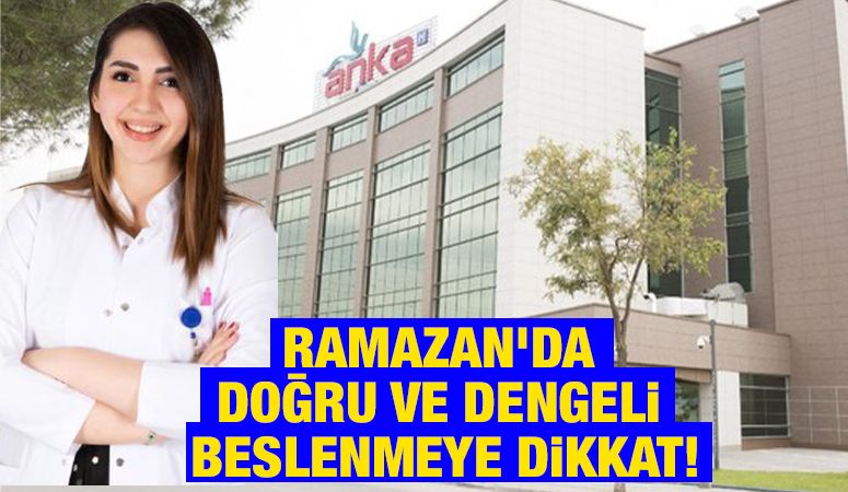 Ramazan’da doğru ve dengeli beslenmeye dikkat!