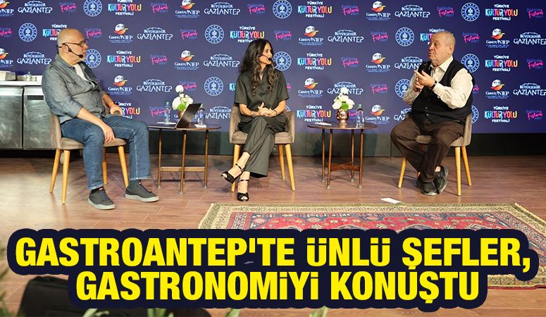GASTROANTEP’TE ÜNLÜ ŞEFLER, GASTRONOMİYİ KONUŞTU