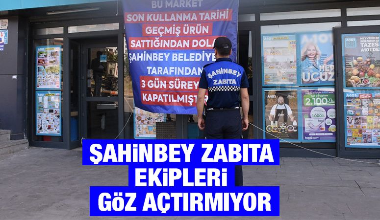 ŞAHİNBEY ZABITA EKİPLERİ GÖZ AÇTIRMIYOR