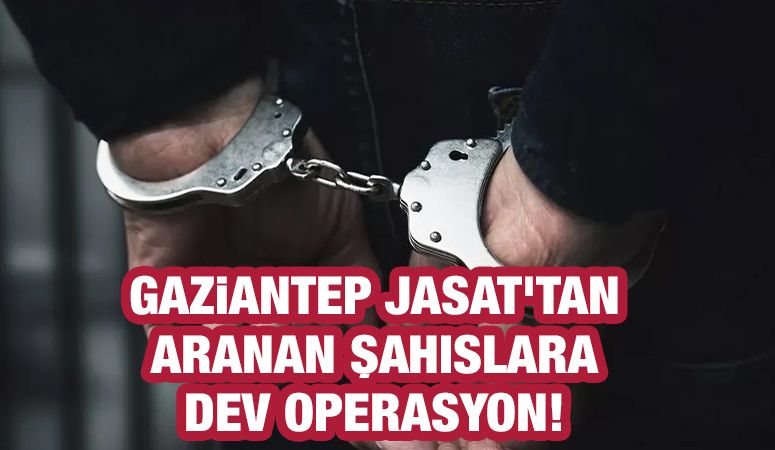 Gaziantep JASAT'tan aranan şahıslara dev operasyon! 