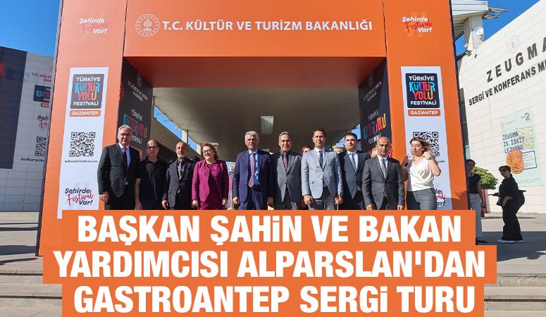 BAŞKAN ŞAHİN VE BAKAN YARDIMCISI ALPARSLAN’DAN GASTROANTEP SERGİ TURU