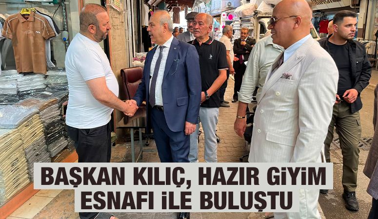 BAŞKAN KILIÇ, HAZIR GİYİM ESNAFI İLE BULUŞTU