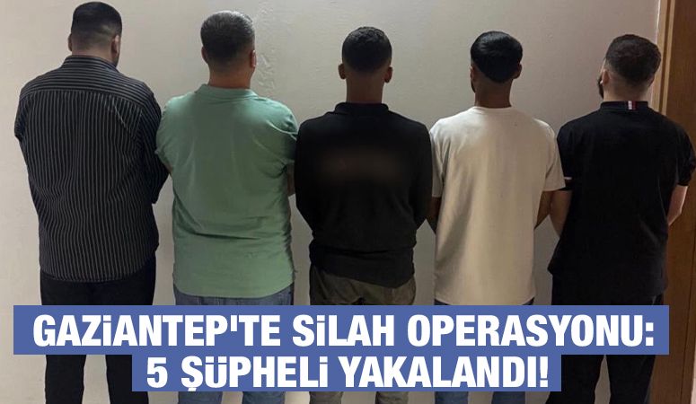 Gaziantep'te silah operasyonu: 5 Şüpheli yakalandı!