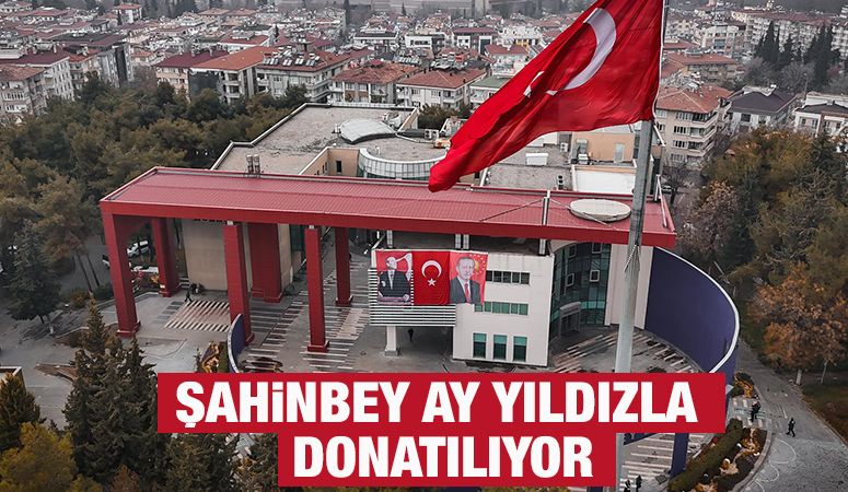 Şahinbey Ay Yıldızla Donatılıyor
