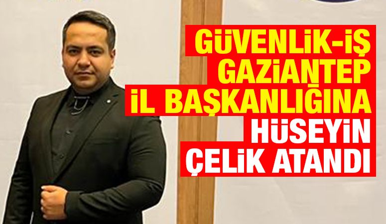GÜVENLİK-İŞ GAZİANTEP İL BAŞKANLIĞINA HÜSEYİN ÇELİK ATANDI