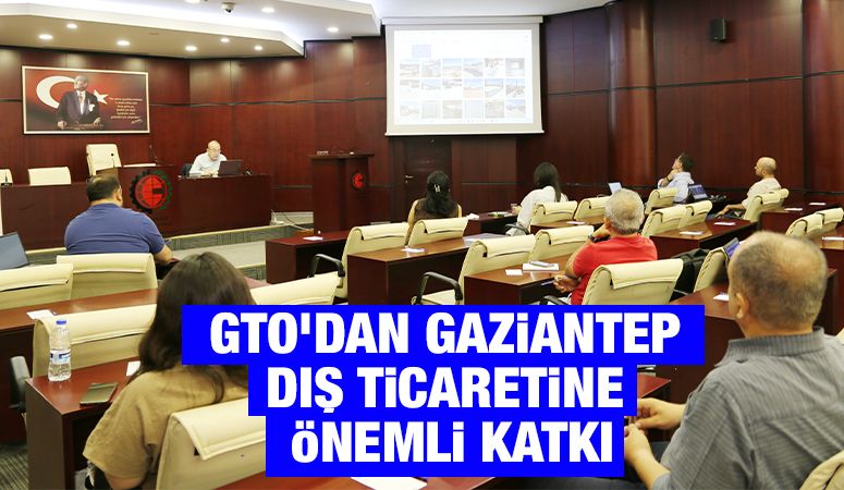 GTO’DAN GAZİANTEP DIŞ TİCARETİNE ÖNEMLİ KATKI