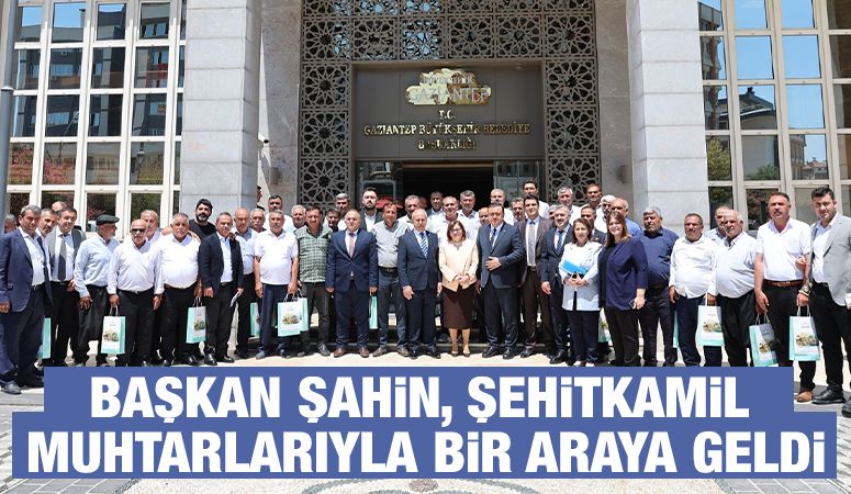 BAŞKAN ŞAHİN, ŞEHİTKAMİL MUHTARLARIYLA BİR ARAYA GELDİ