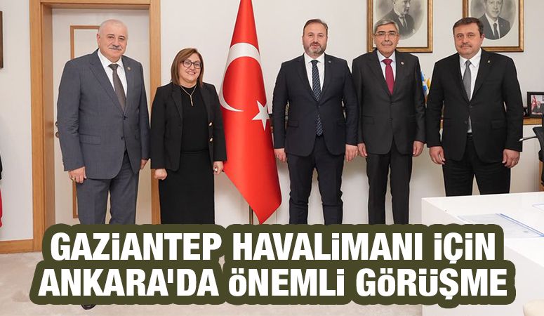 Gaziantep Havalimanı İçin Ankara’da Önemli Görüşme