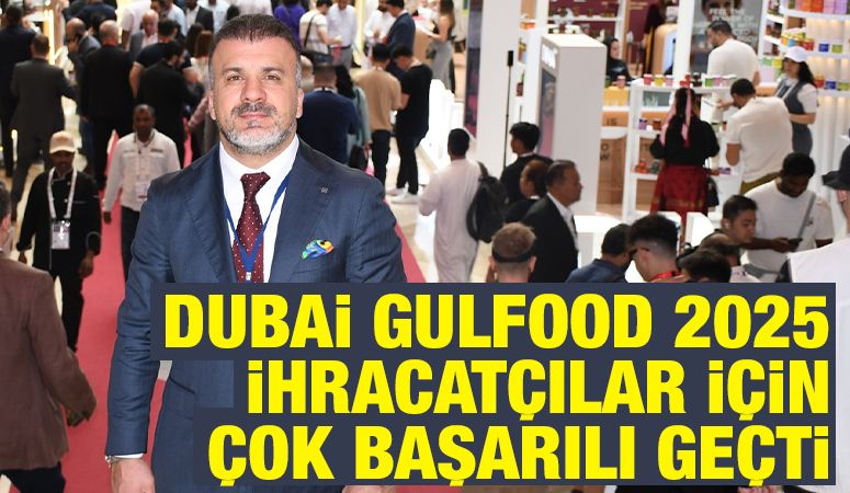 Dubai Gulfood 2025 ihracatçılar için çok başarılı geçti