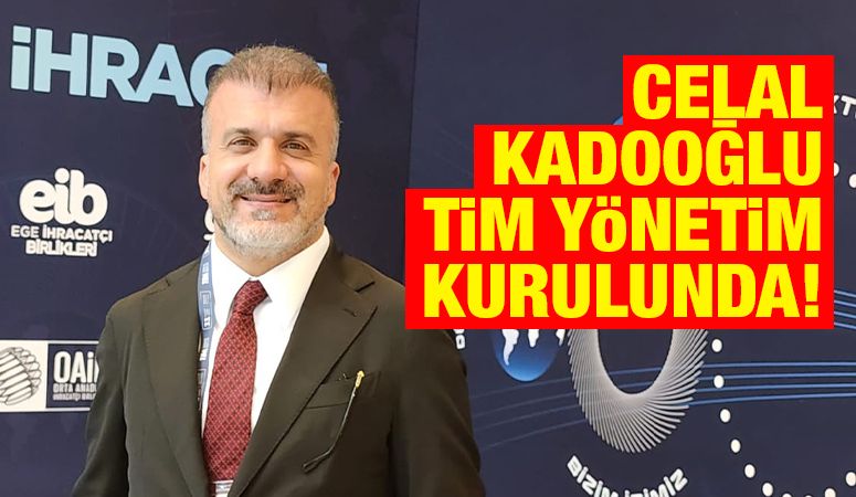 Celal Kadooğlu TİM Yönetim Kurulunda!