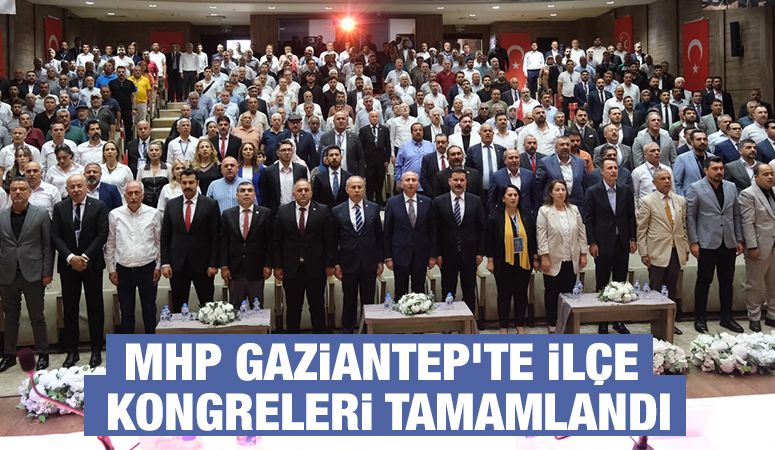 MHP GAZİANTEP'TE İLÇE KONGRELERİ TAMAMLANDI