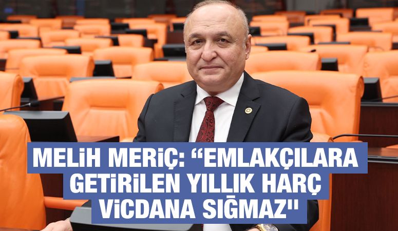 Melih Meriç: “Emlakçılara Getirilen Yıllık Harç Vicdana Sığmaz”