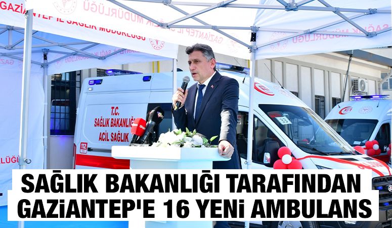Sağlık Bakanlığı Tarafından Gaziantep’e 16 Yeni Ambulans