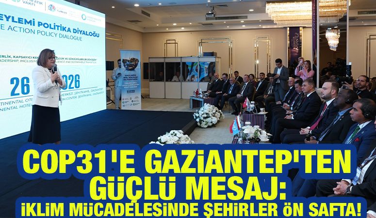 COP31’E GAZİANTEP’TEN GÜÇLÜ MESAJ: İKLİM MÜCADELESİNDE ŞEHİRLER ÖN SAFTA!