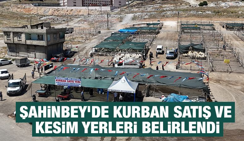 ŞAHİNBEY’DE KURBAN SATIŞ VE KESİM YERLERİ BELİRLENDİ