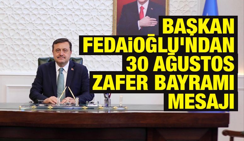 BAŞKAN FEDAİOĞLU’NDAN 30 AĞUSTOS ZAFER BAYRAMI MESAJI