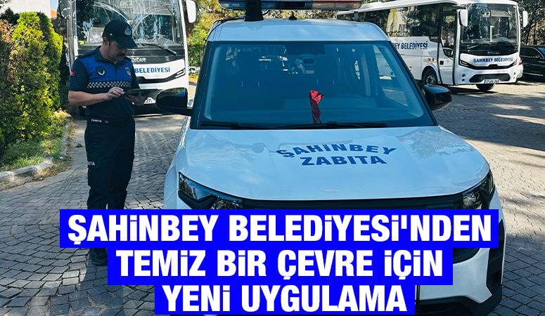 ŞAHİNBEY BELEDİYESİ’NDEN TEMİZ BİR ÇEVRE İÇİN YENİ UYGULAMA
